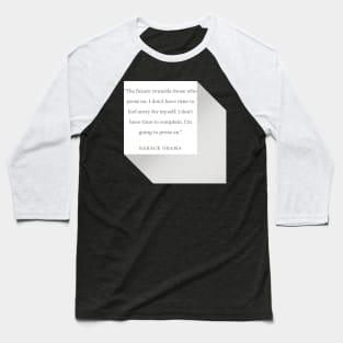 "The future rewards those who press on. I don't have time to feel sorry for myself. I don't have time to complain. I'm going to press on." - Barack Obama Inspirational Quote Baseball T-Shirt